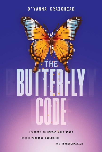 The Butterfly Code: Learning to Spread Your Wings Through Personal Evolution and Transformation by Craighead, D'Yanna