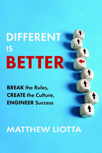 Different Is Better: Break the Rules, Create the Culture, Engineer Success by Liotta, Matthew