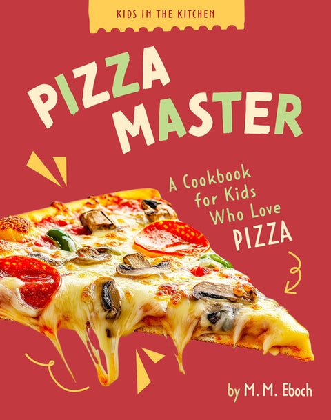 Pizza Master: A Cookbook for Kids Who Love Pizza
