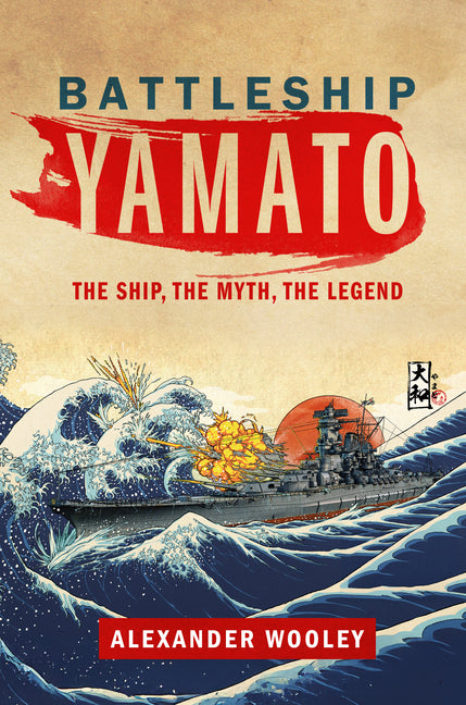 Battleship Yamato: The Ship, the Myth, the Legend