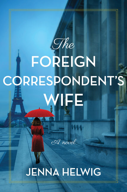 The Foreign Correspondent's Wife by Helwig, Jenna