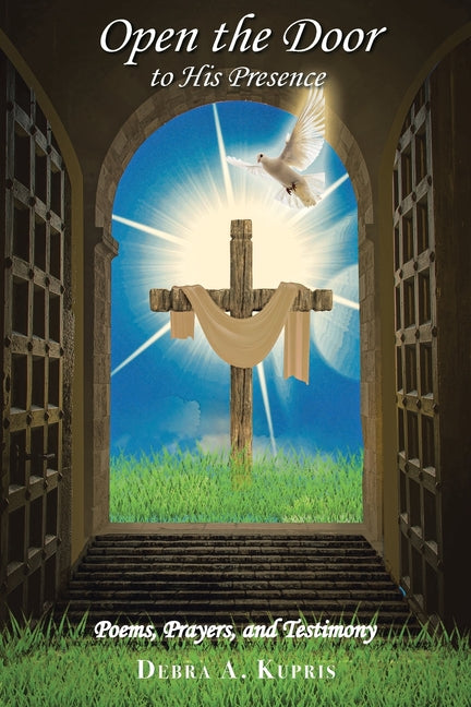 Open the Door to His Presence: Poems, Prayers, and Testimony