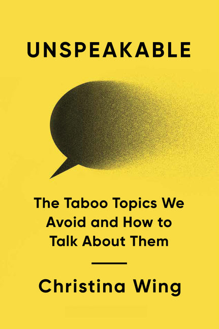 Unspeakable: The Taboo Topics We Avoid and How to Talk about Them by Wing, Christina