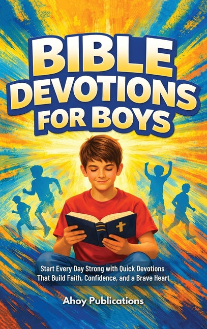 Bible Devotions for Boys: Start Every Day Strong with Quick Devotions That Build Faith, Confidence, and a Brave Heart