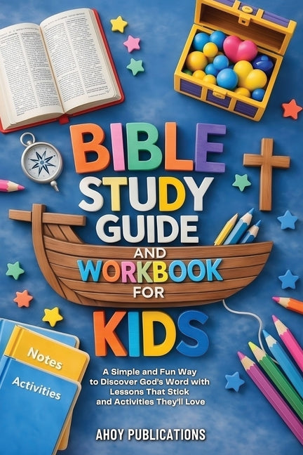Bible Study Guide and Workbook for Kids: A Simple and Fun Way to Discover God's Word with Lessons That Stick and Activities They'll Love