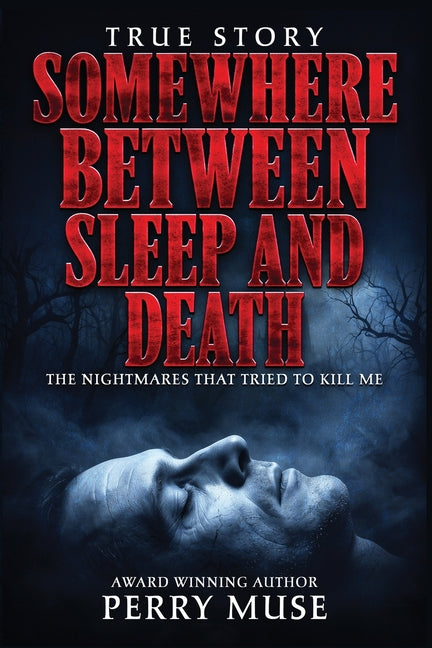 Somewhere Between Sleep and Death: The Nightmares That Tried To Kill Me by Muse, Perry