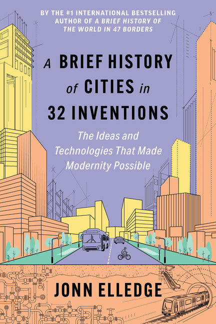 A Brief History of Cities in 32 Inventions: The Ideas and Technologies That Made Modernity Possible by Elledge, Jonn