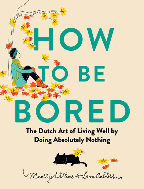 How to Be Bored: The Dutch Art of Living Well by Doing Absolutely Nothing by Aalders, Lona