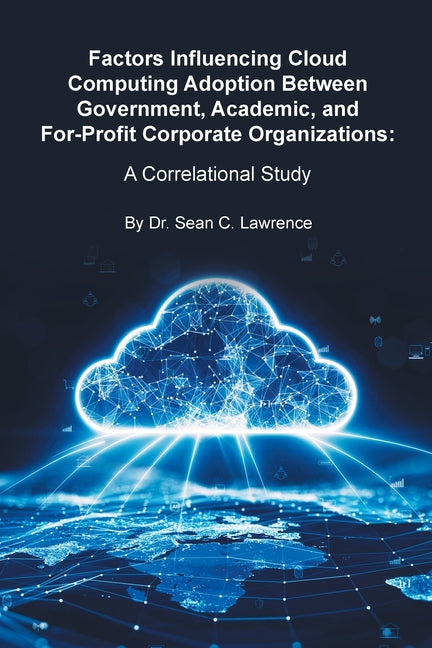 Factors Influencing Cloud Computing Adoption Between Government, Academic, and For-Profit Corporate Organizations: A Correlational Study