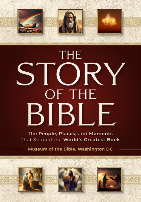 The Story of the Bible: The People, Places, and Moments That Shaped the World's Greatest Book