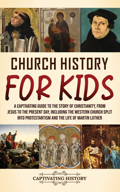 Church History for Kids: A Captivating Guide to the Story of Christianity, from Jesus to the Present Day, Including the Western Church Split into Prot