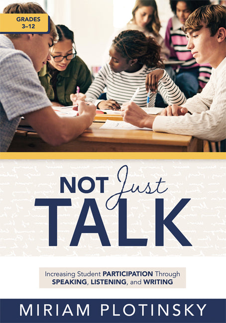 Not Just Talk: Increasing Student Participation Through Speaking, Listening, and Writing, Grades 3-12 (Ready-To-Use Strategies to Increase Student Par