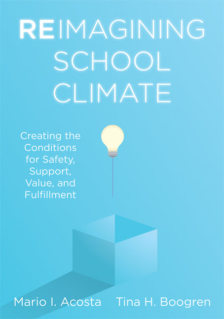 Reimagining School Climate: Creating the Conditions for Safety, Support, Value, and Fulfillment (a Practical Guide for a Thriving School Climate)