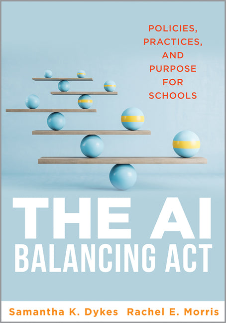 The AI Balancing ACT: Policies, Practices, and Purpose for Schools (Implement AI in Schools with Policies, Purpose, and Practical Guidance.)
