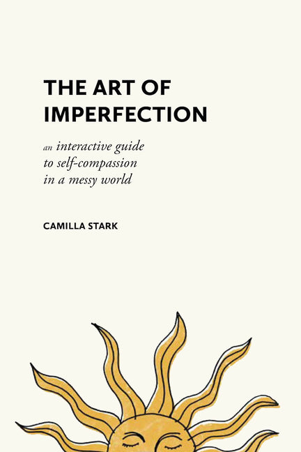 The Art of Imperfection: An Interactive Guide to Self-Compassion in a Messy World