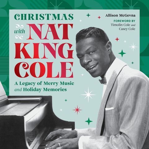 Christmas with Nat King Cole: A Legacy of Merry Music and Holiday Memories by McGevna, Allison