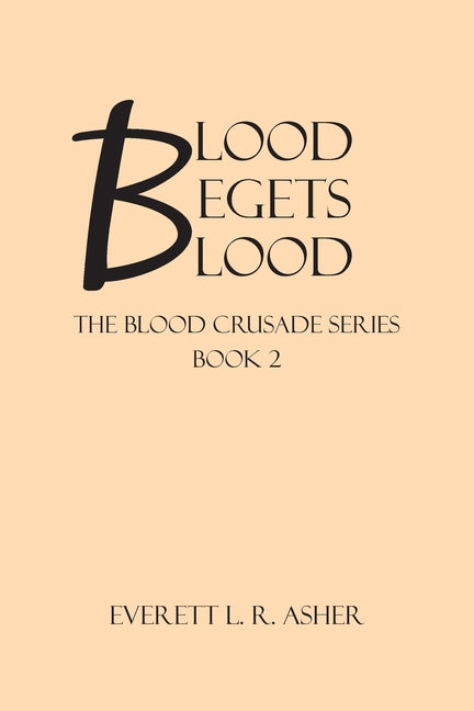Blood Begets Blood: Book 2 by Asher, Everett L. R.