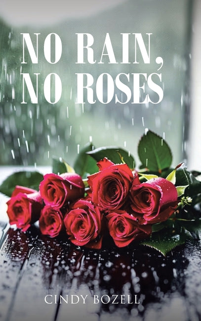 No Rain, No Roses by Bozell, Cindy