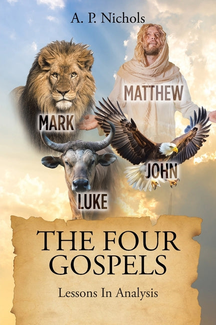 The Four Gospels: Lessons In Analysis by Nichols, A. P.