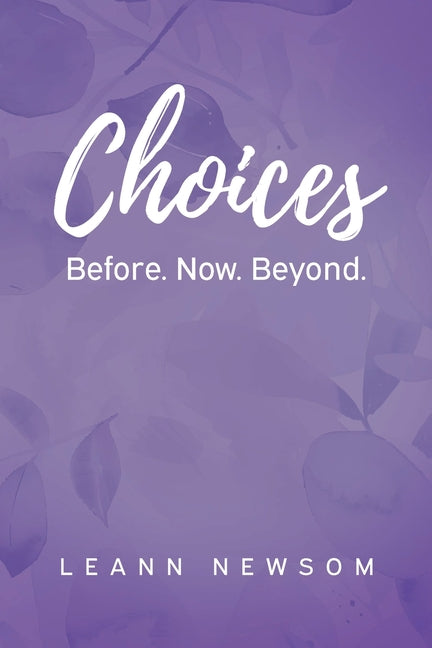 Choices: Before. Now. Beyond. by Newsom, Leann