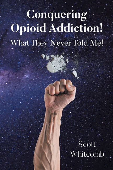 Conquering Opioid Addiction!: What They Never Told Me!