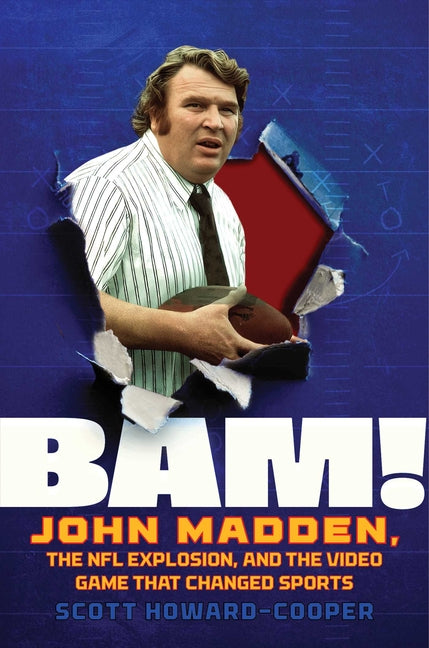 Bam!: John Madden, the NFL Explosion, and the Video Game That Changed Sports by Howard-Cooper, Scott