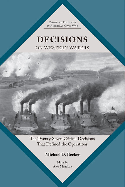 Decisions on Western Waters: The Twenty-Seven Critical Decisions That Defined the Battles