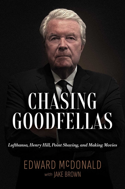 Chasing Goodfellas: Lufthansa, Henry Hill, Point Shaving, and Making Movies by McDonald, Edward