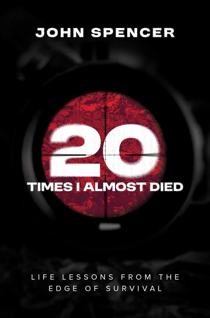 Twenty Times I Almost Died: Life Lessons from the Edge of Survival by Spencer, John