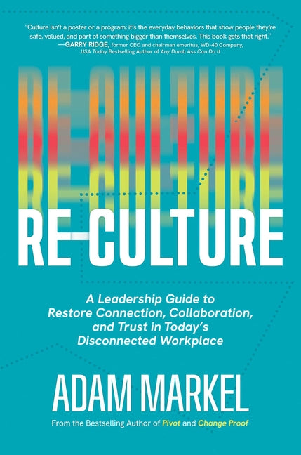 Re-Culture: A Leadership Guide to Restore Connection, Collaboration, and Trust in Today's Disconnected Workplace