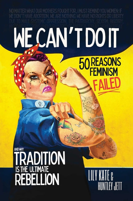 We Can't Do It: 50 Reasons Feminism Failed and Why Tradition Is the Ultimate Rebellion by Kate, Lily