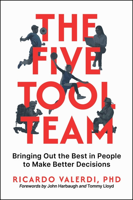 The Five-Tool Team: Bringing Out the Best in People to Make Better Decisions