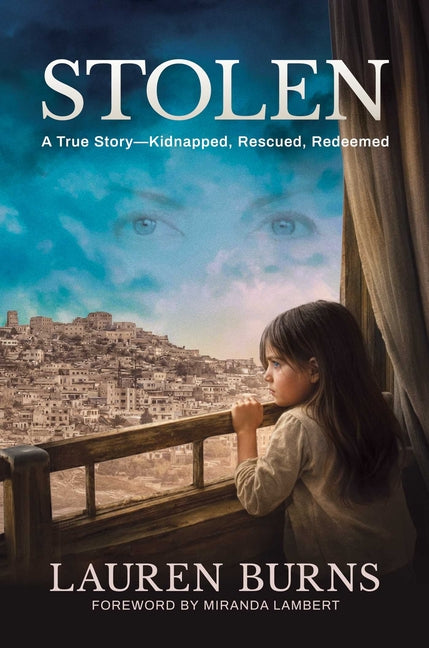 Stolen: A True Story--Kidnapped, Rescued, Redeemed by Burns, Lauren