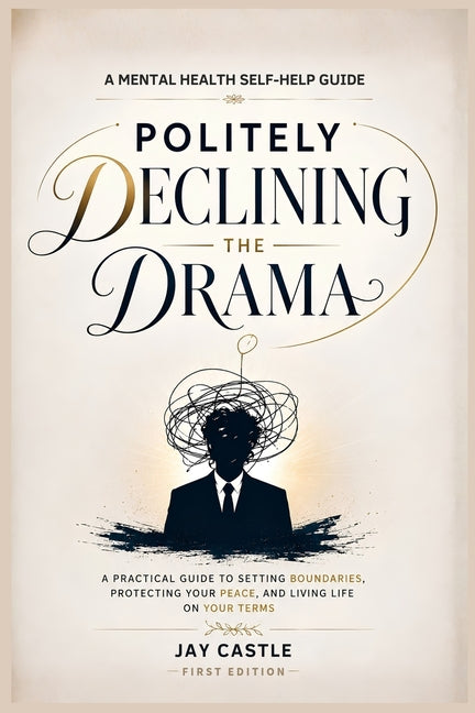 Politely Declining the Drama: A Mental Health Self-Help Guide by Castle, Jay