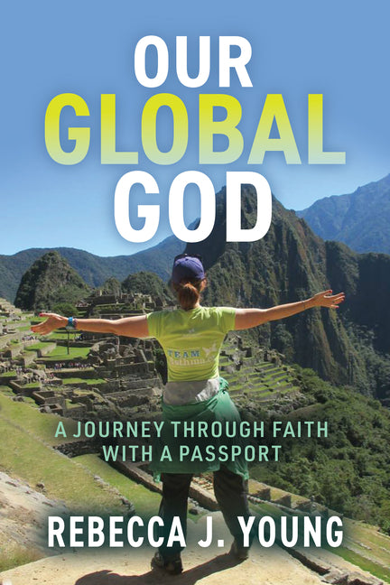 Our Global God: A Journey Through Faith with a Passport by Young, Rebecca J.