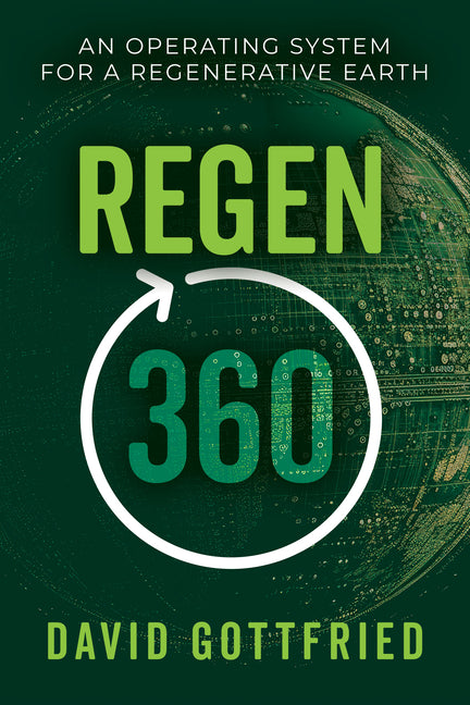 Regen360: An Operating System for a Regenerative Earth by Gottfried, David