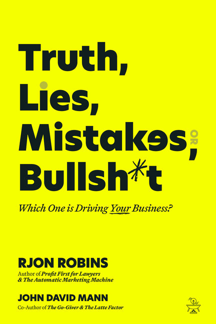 Truth, Lies, Mistakes, or Bullsh*t: Which One Is Driving Your Business? by Robins, Rjon