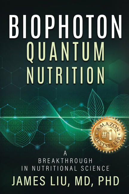 Biophoton Quantum Nutrition: A Breakthrough in Nutritional Science by Liu, James