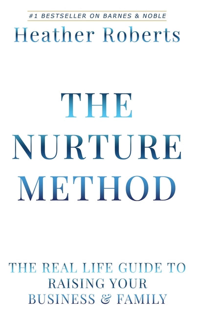 The Nurture Method: The real life guide to raising your business and family