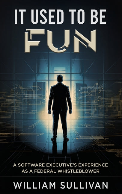 It Used to Be Fun: A Federal Whistleblower's Trip Through the Software Industry