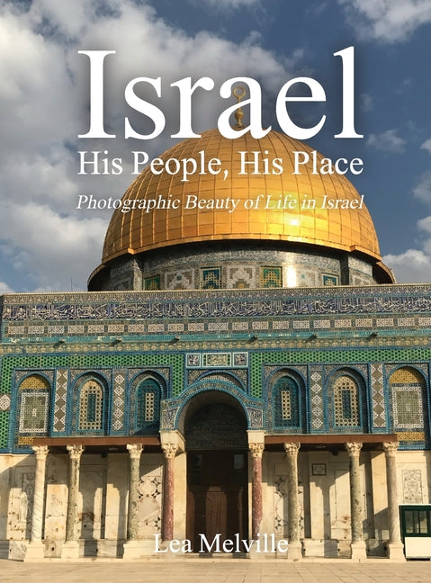 Israel His People, His Place: Photographic Beauty of Life in Israel by Melville, Lea