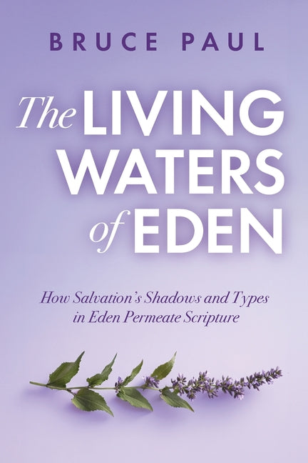 The Living Waters of Eden: How Salvation's Shadows and Types in Eden Permeate Scripture