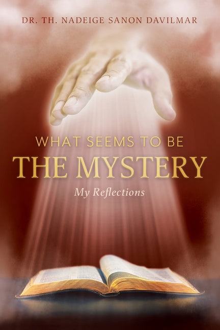 What Seems to Be the Mystery: My Reflections by Davilmar, Nadeige Sanon