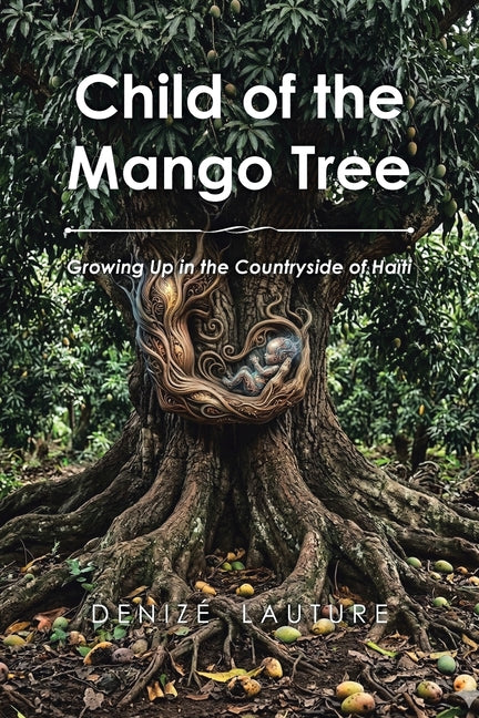 Child of the Mango Tree: Growing Up in the Countryside of Haiti
