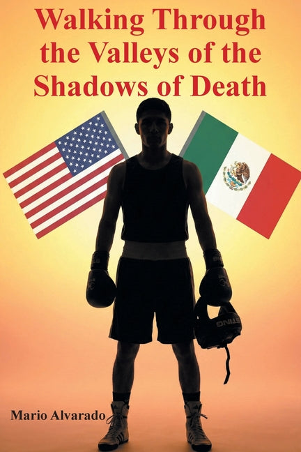 Walking Through the Valleys of the Shadows of Death by Alvarado, Mario
