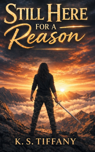 Still Here for a Reason: A True Story of Faith, Survival, and Purpose by Tiffany, K. S.