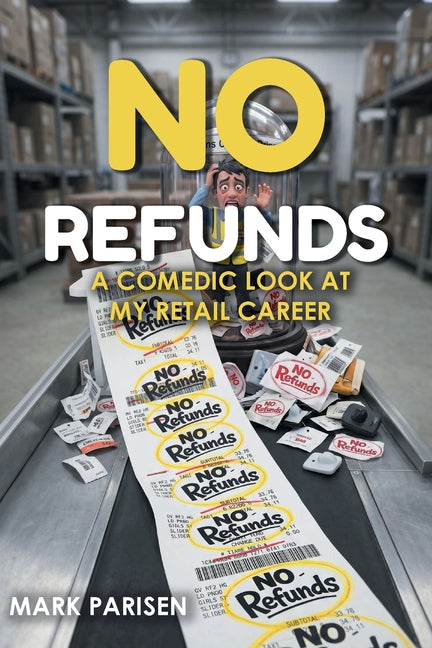 No Refunds A Comedic Look at My Retail Career by Parisen, Mark