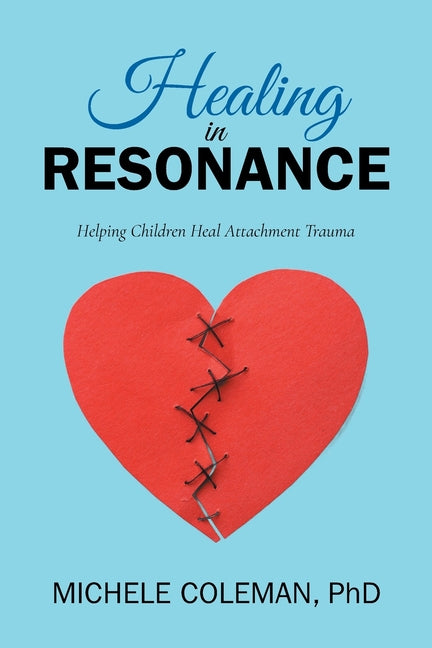 Healing in Resonance: Helping Children Heal Attachment Trauma by Coleman, Michele