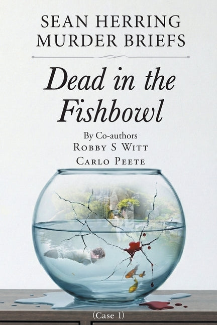 Sean Herring Murder Briefs: Case 1: Dead in the Fishbowl by Witt, Robby S.