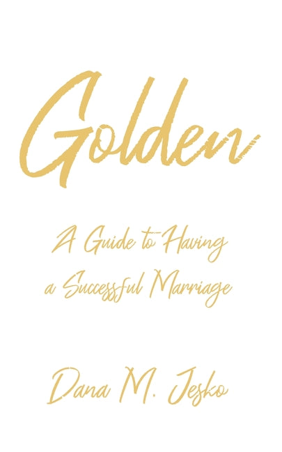 Golden: A Guide to Having a Successful Marriage
